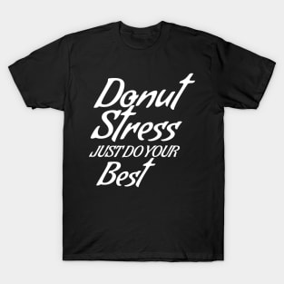 Donut Stress. Just Do Your Best. T-Shirt